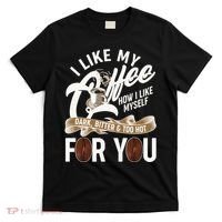 I Like My Coffee How I Like Myself Dark Bitter and Too Hot For You T-Shirt thumb 0