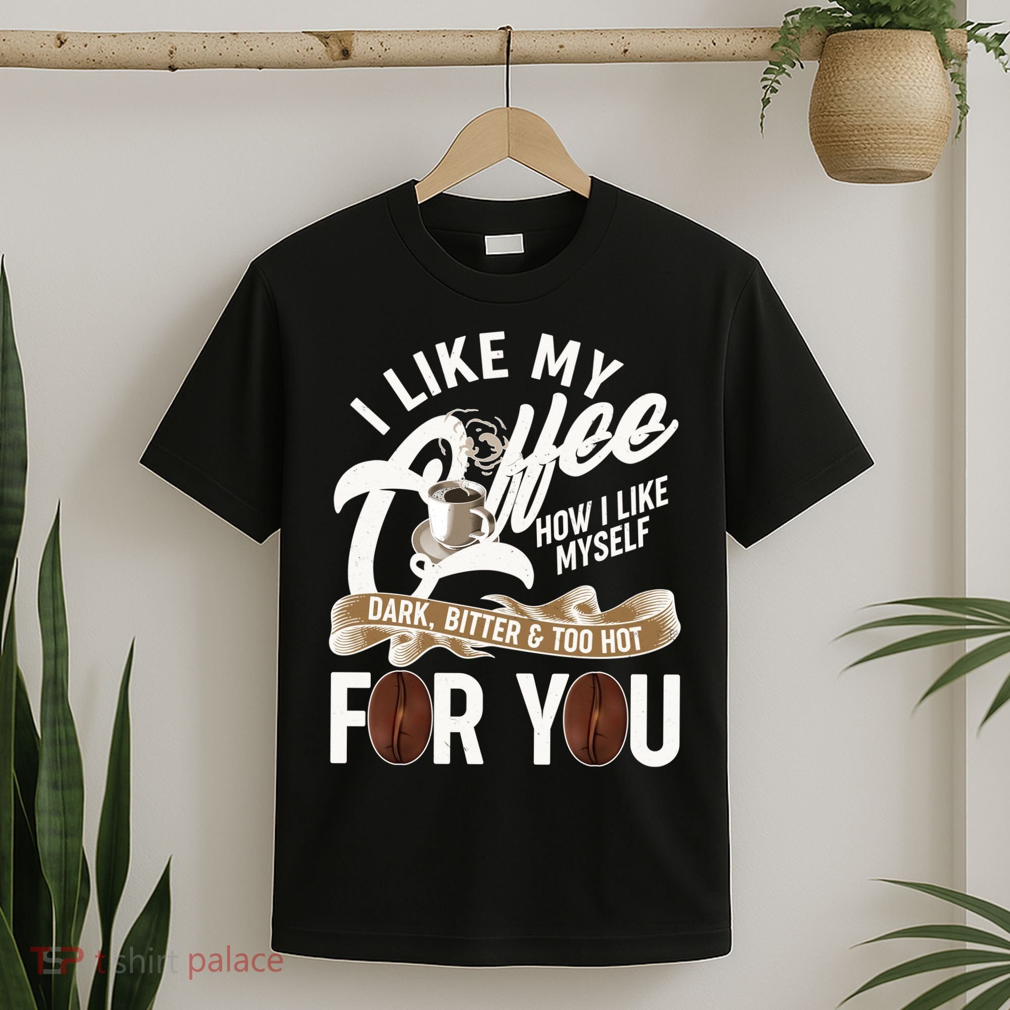 I Like My Coffee How I Like Myself Dark Bitter and Too Hot For You T-Shirt