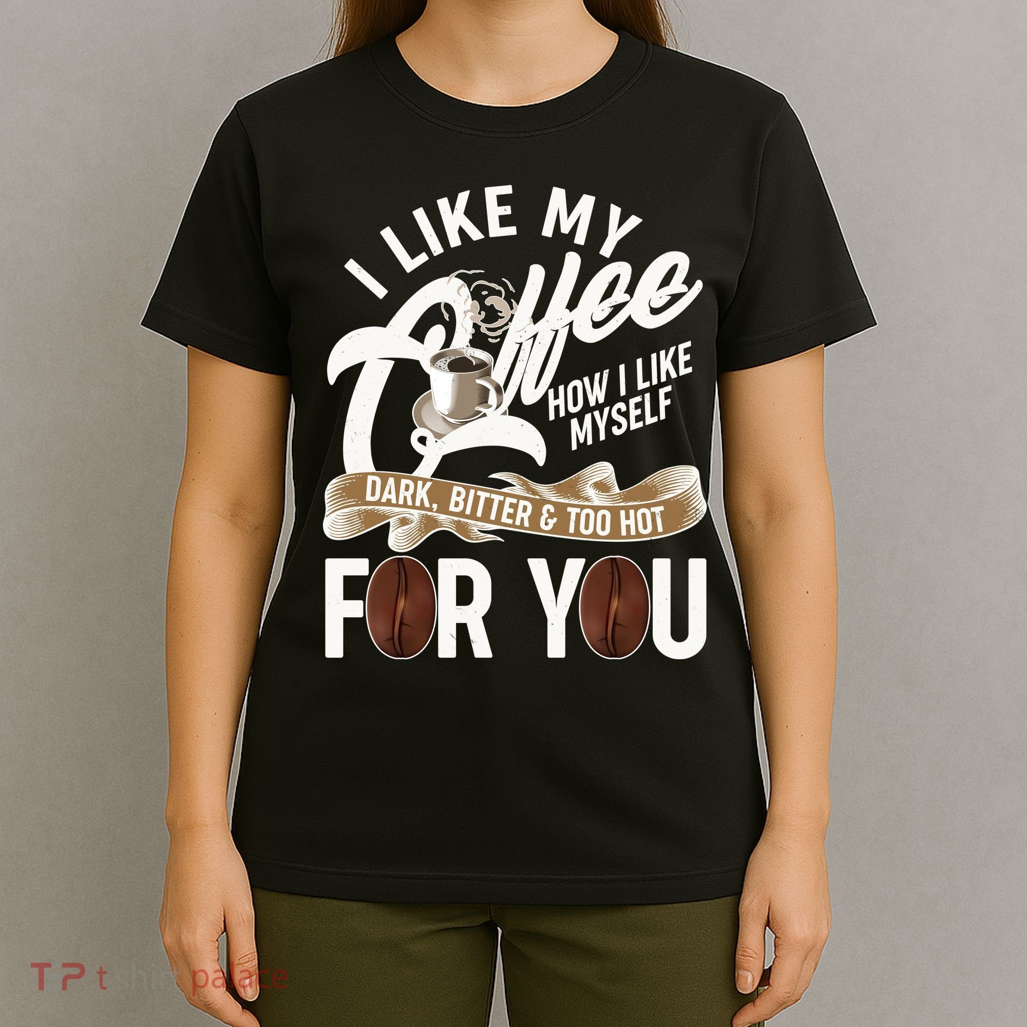 I Like My Coffee How I Like Myself Dark Bitter and Too Hot For You T-Shirt