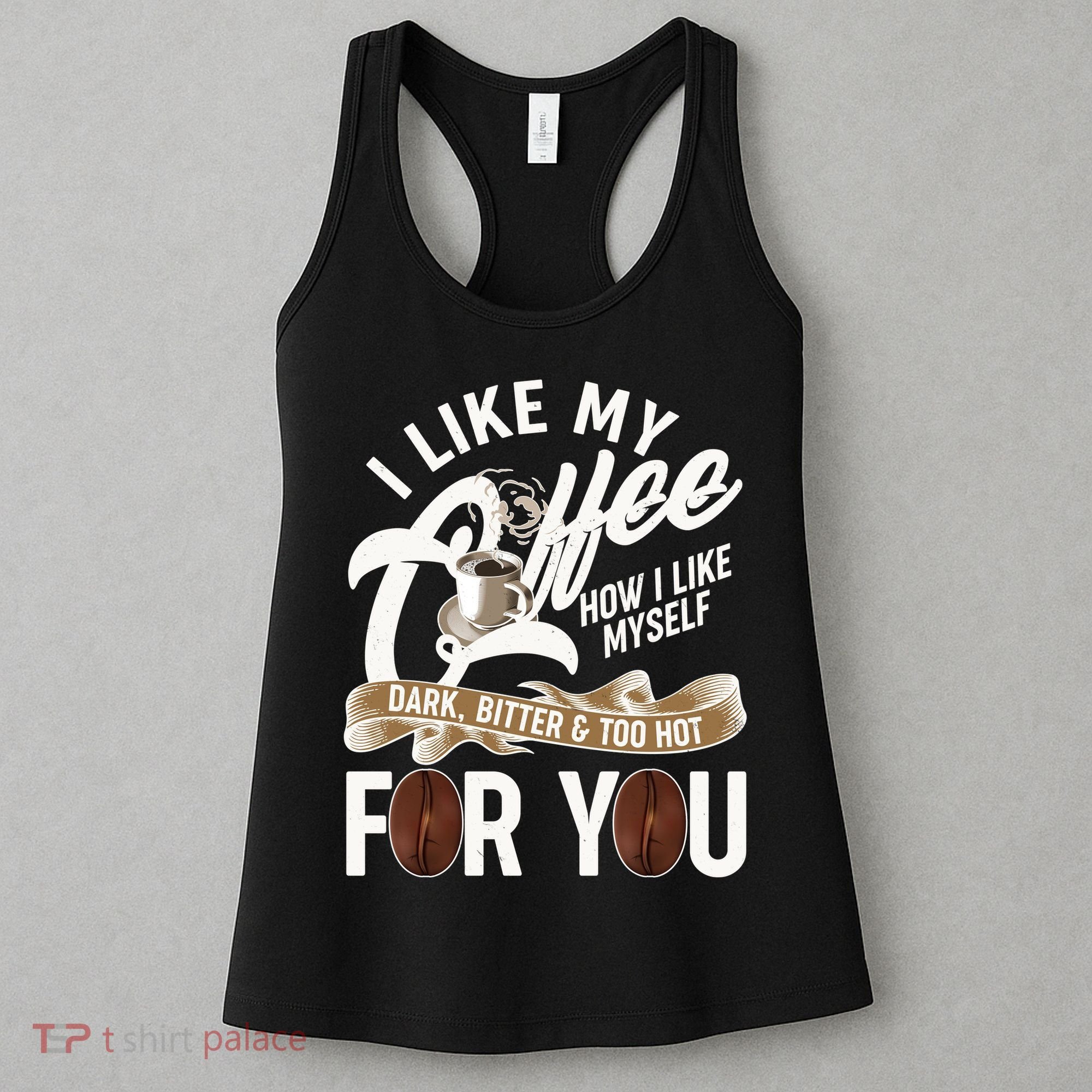 I Like My Coffee How I Like Myself Dark Bitter and Too Hot For You Women's Tank Top