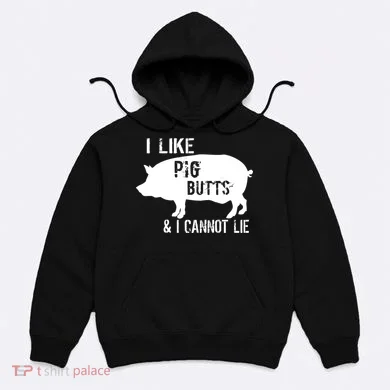 I Like Pig Butts & I Cannot Lie Hoodie