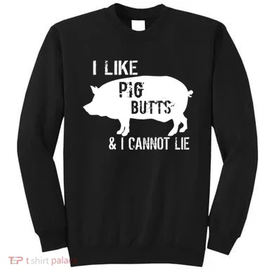 I Like Pig Butts & I Cannot Lie Sweatshirt