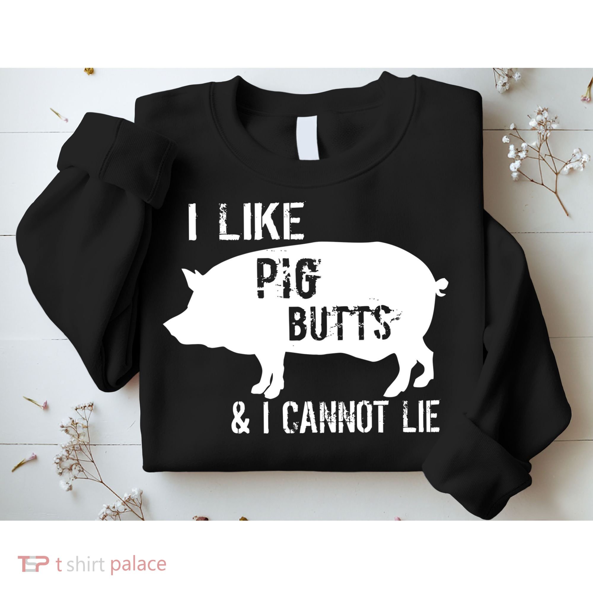 I Like Pig Butts & I Cannot Lie Sweatshirt