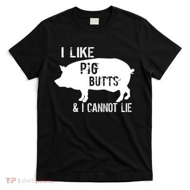 I Like Pig Butts & I Cannot Lie T-Shirt