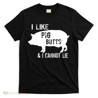 I Like Pig Butts & I Cannot Lie T-Shirt