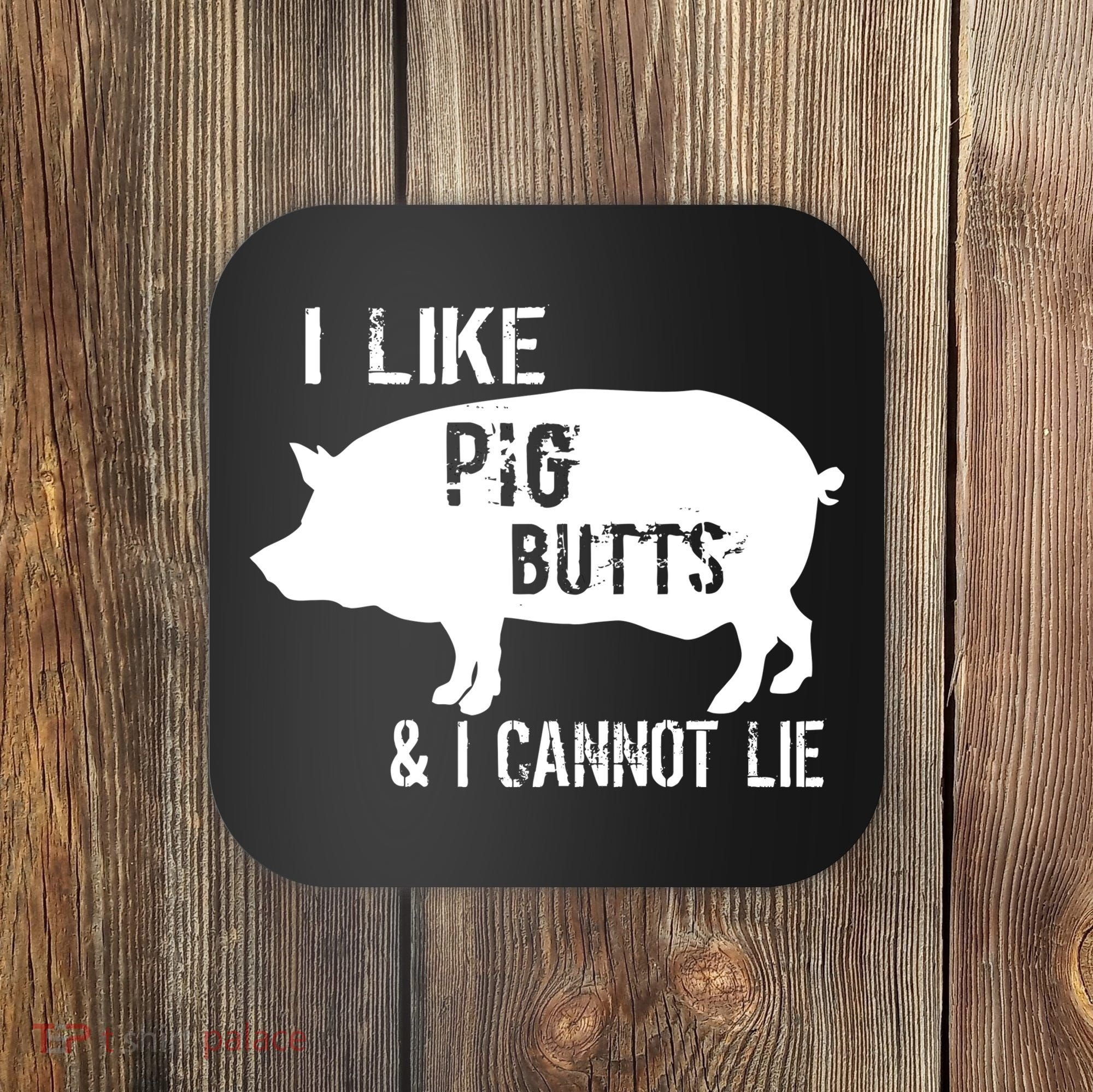 I Like Pig Butts & I Cannot Lie Coaster