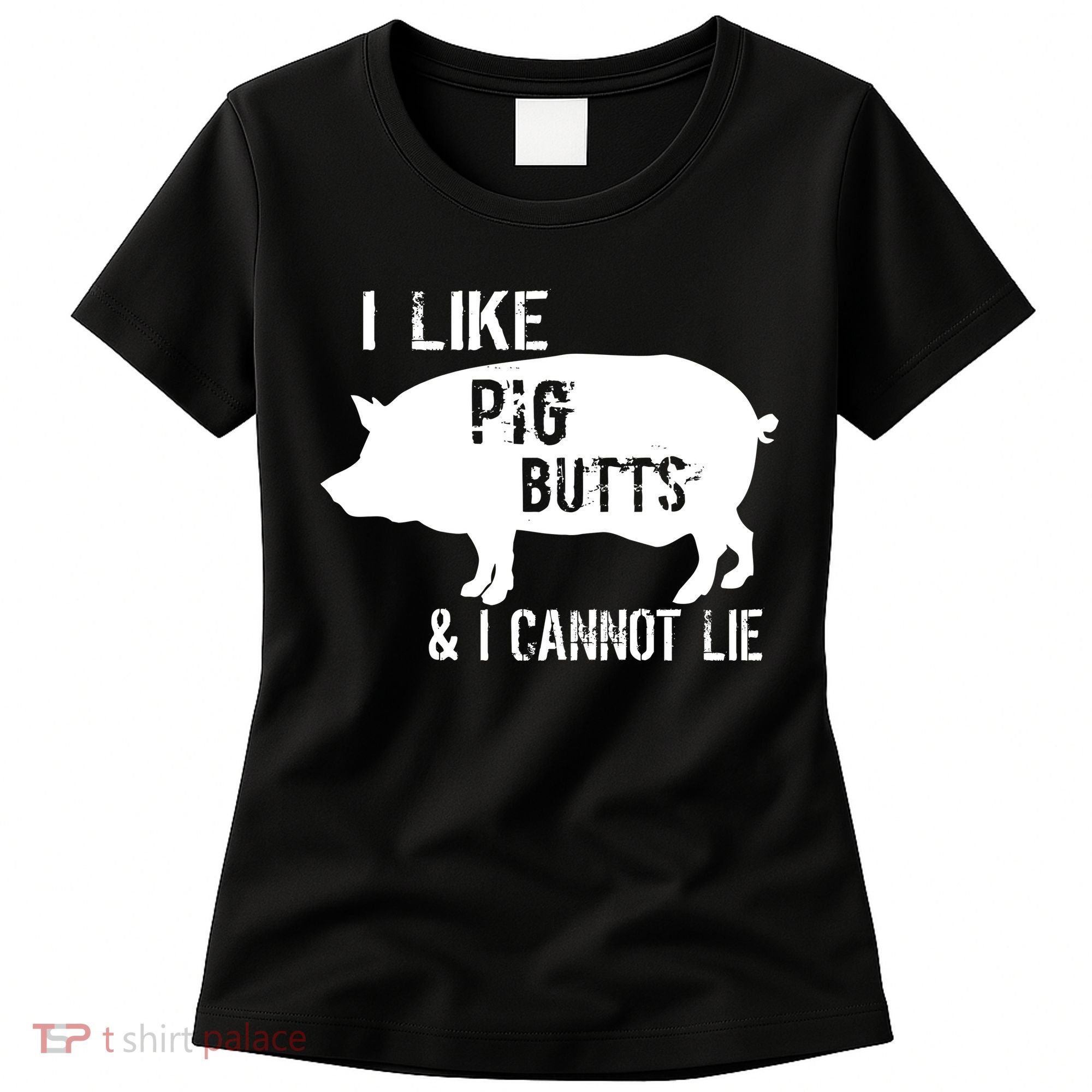 I Like Pig Butts & I Cannot Lie Women's T-Shirt