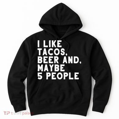 I Like Tacos Beer And Maybe 5 People Hoodie