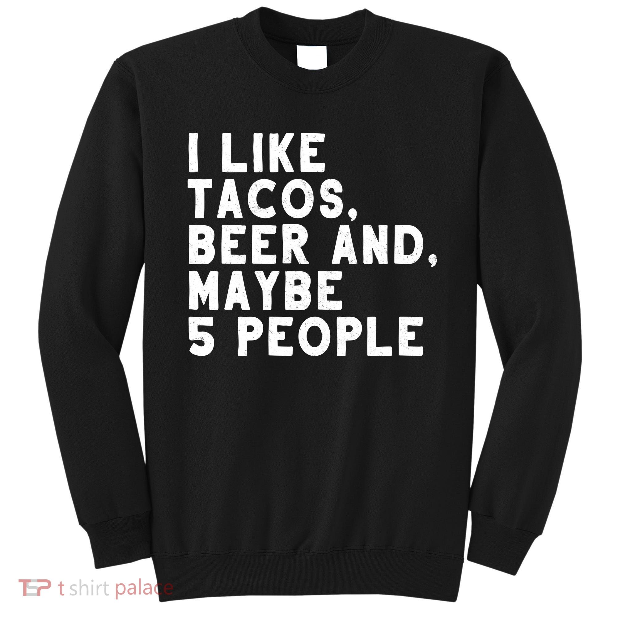I Like Tacos Beer And Maybe 5 People Sweatshirt