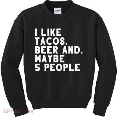 I Like Tacos Beer And Maybe 5 People Kids Sweatshirt
