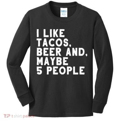 I Like Tacos Beer And Maybe 5 People Kids Long Sleeve Shirt