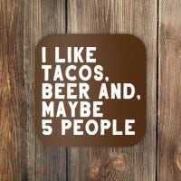 I Like Tacos Beer And Maybe 5 People Coaster thumb 0