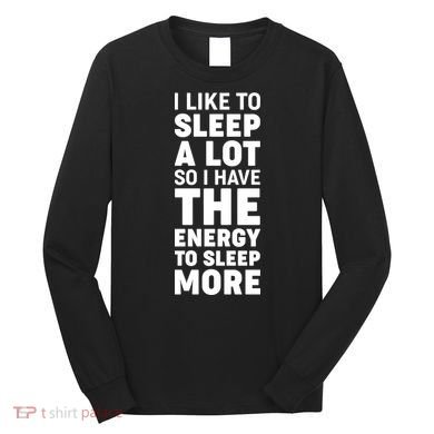 I Like to Sleep A Lot Long Sleeve Shirt