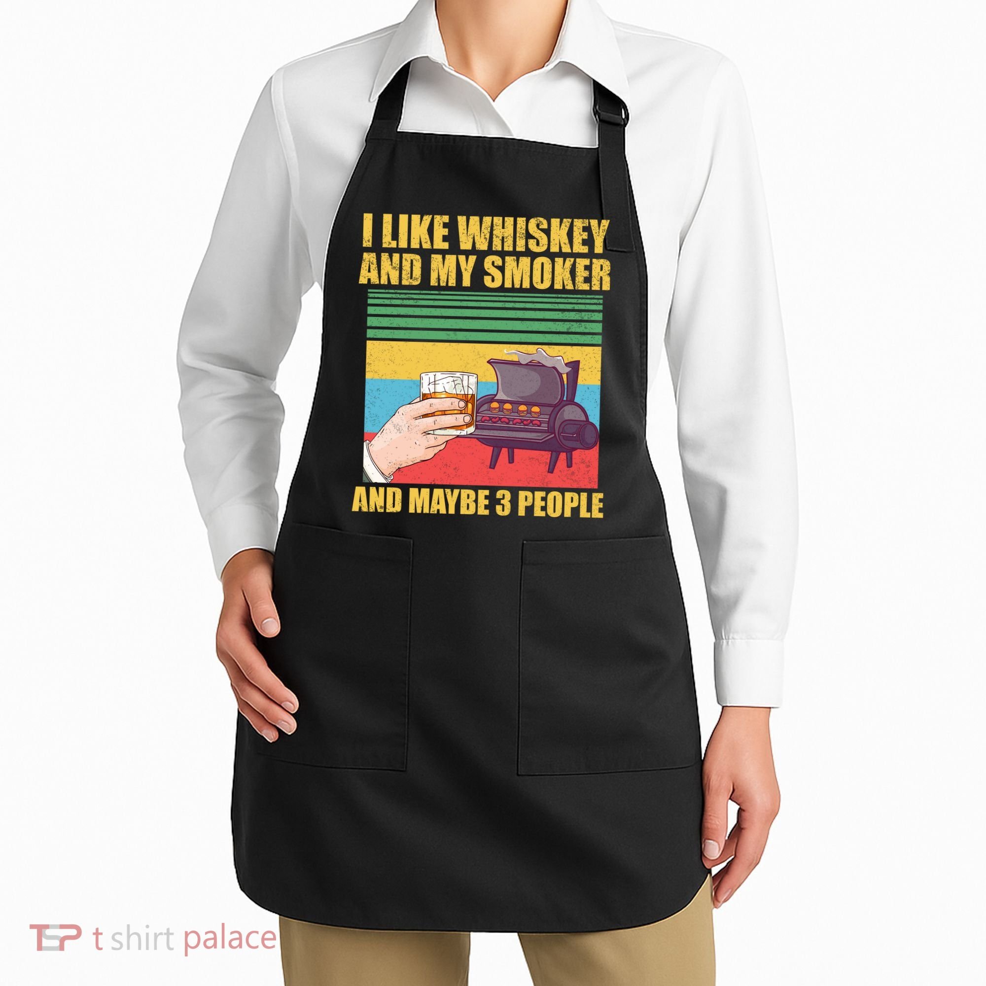I Like Whiskey And My Smoker And Maybe 3 People Apron