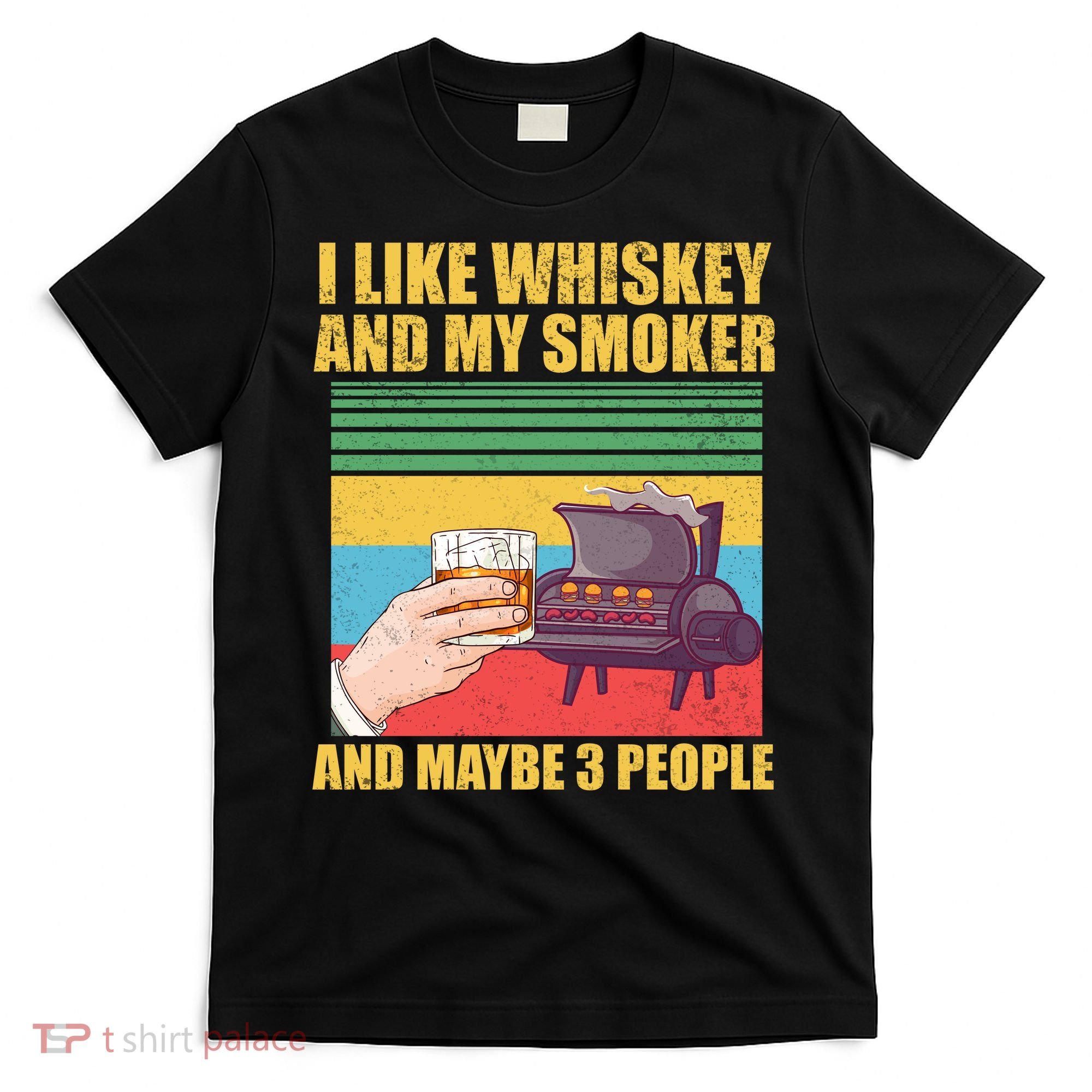 I Like Whiskey And My Smoker And Maybe 3 People T-Shirt