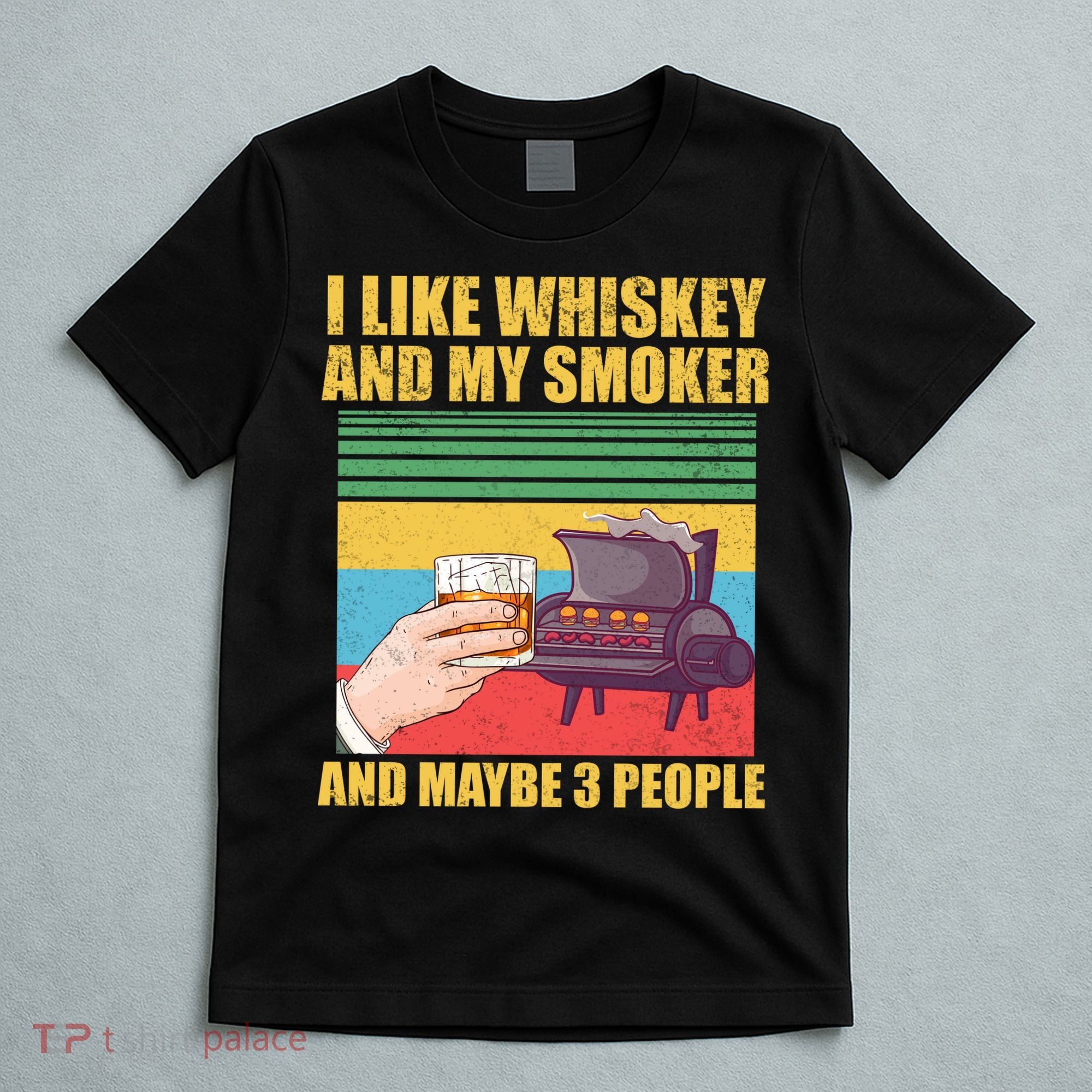 I Like Whiskey And My Smoker And Maybe 3 People T-Shirt
