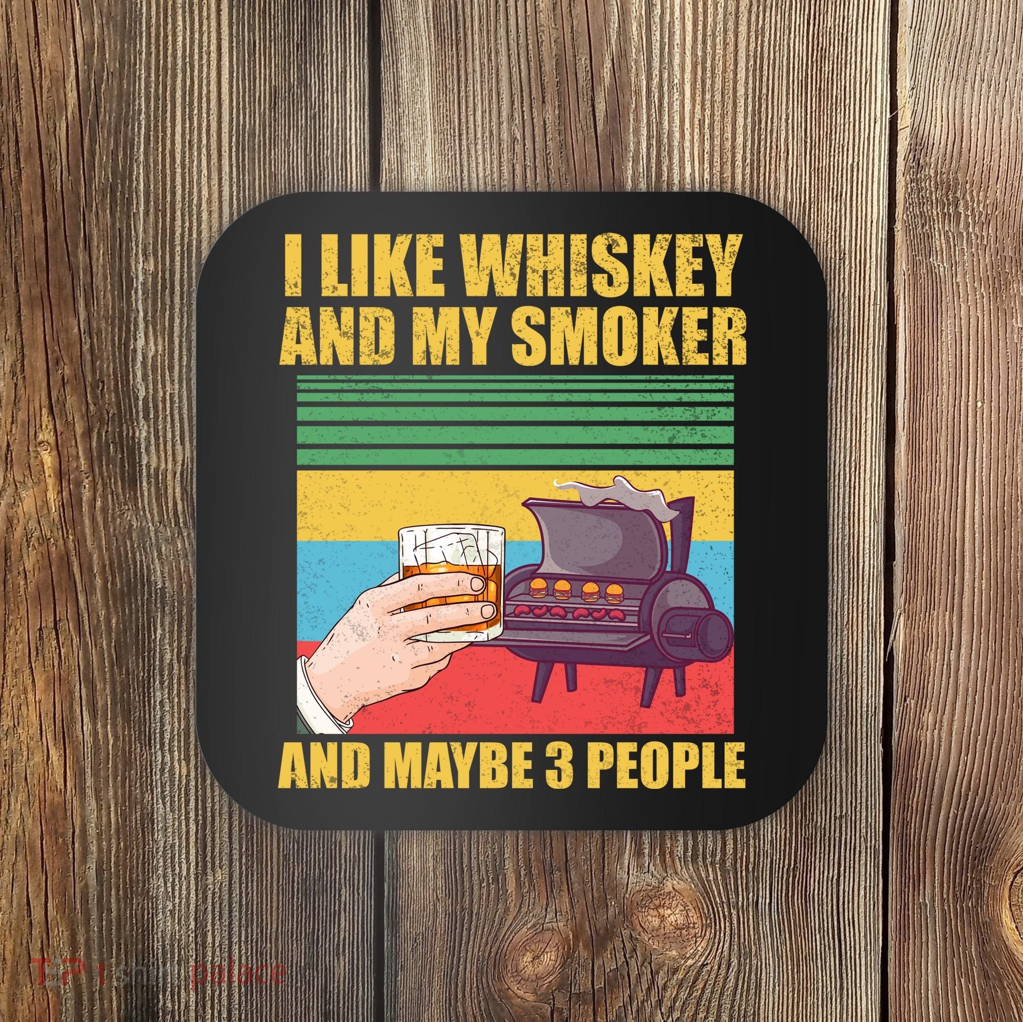 I Like Whiskey And My Smoker And Maybe 3 People Coaster