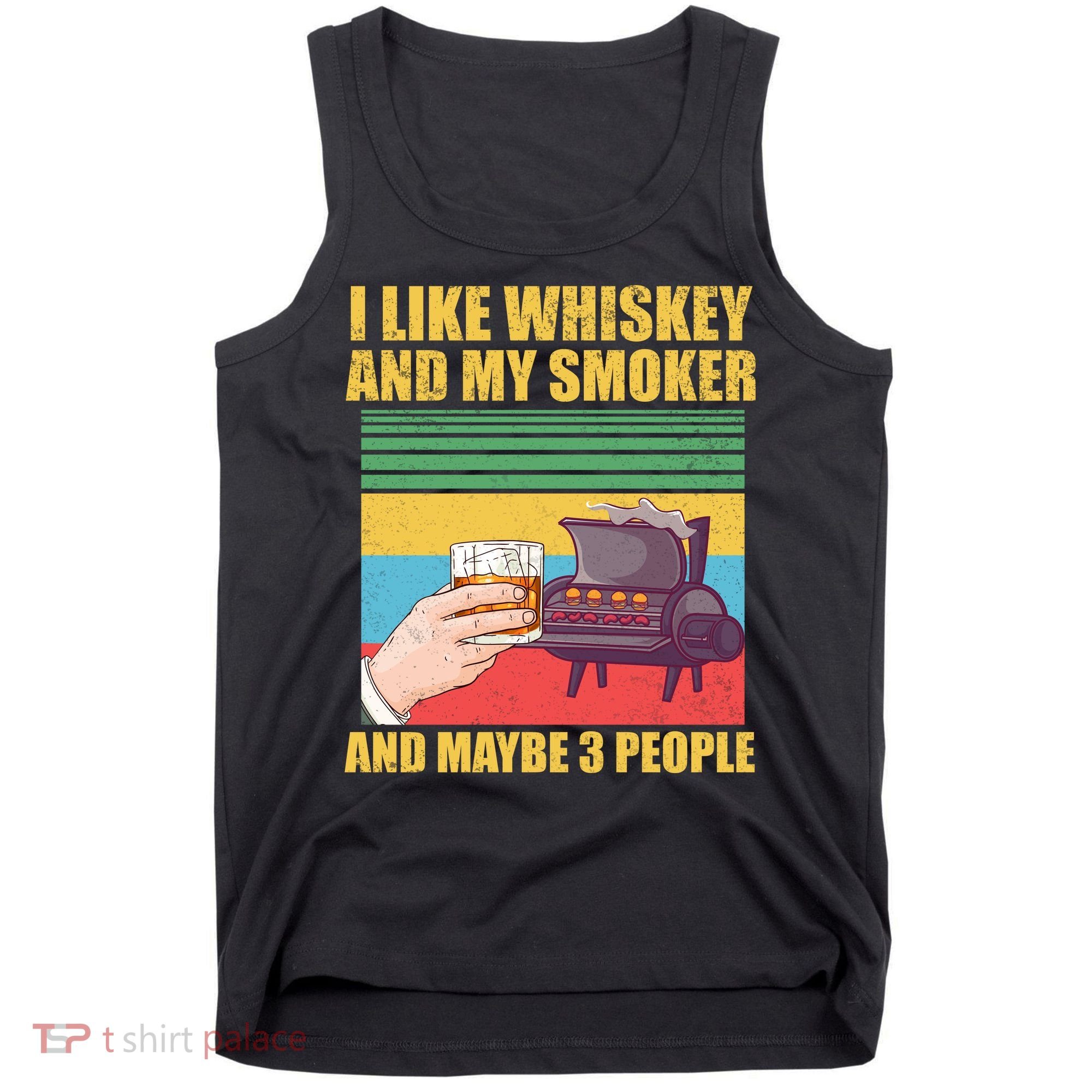 I Like Whiskey And My Smoker And Maybe 3 People Tank Top