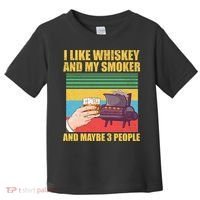 I Like Whiskey And My Smoker And Maybe 3 People Toddler T-Shirt thumb 0