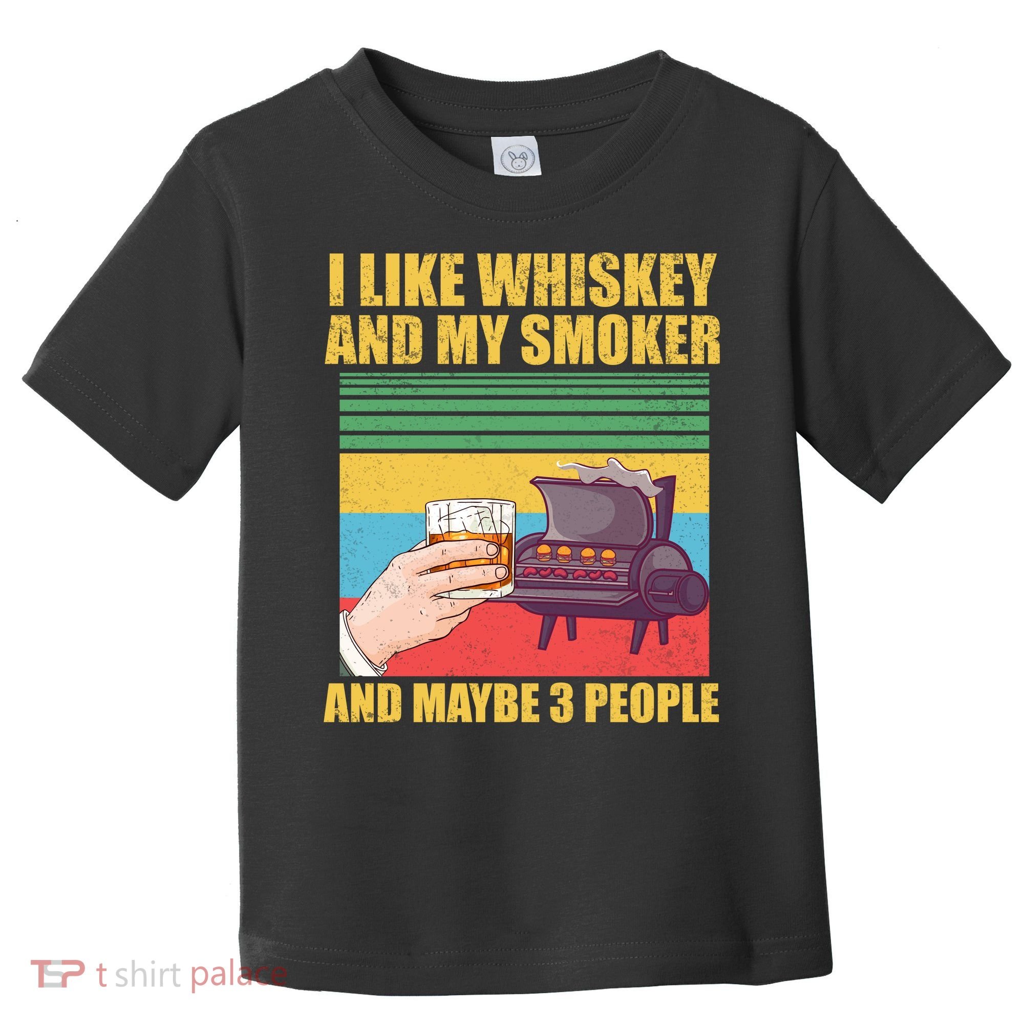 I Like Whiskey And My Smoker And Maybe 3 People Toddler T-Shirt