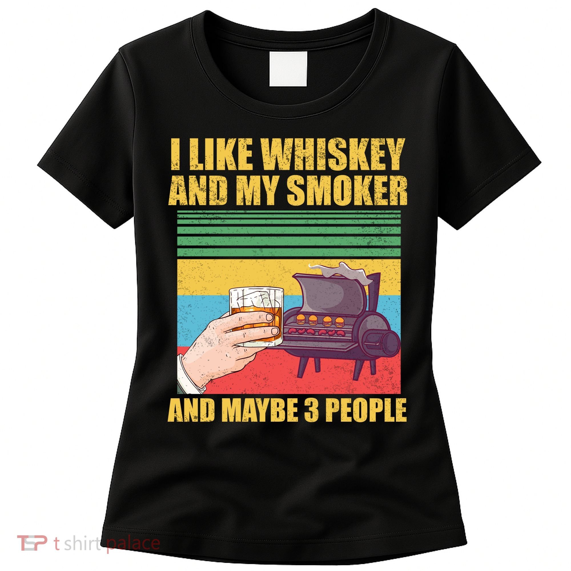 I Like Whiskey And My Smoker And Maybe 3 People Women's T-Shirt