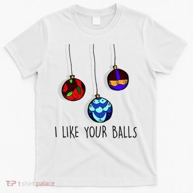I Like Your Balls Funny Christmas Ornaments T-Shirt
