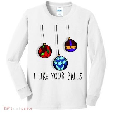 I Like Your Balls Funny Christmas Ornaments Kids Long Sleeve Shirt