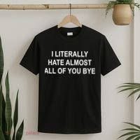 I Literally Hate Almost All Of You Bye T-Shirt thumb 2