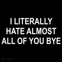 I Literally Hate Almost All Of You Bye T-Shirt thumb 7