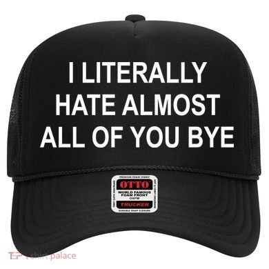 I Literally Hate Almost All Of You Bye Hat