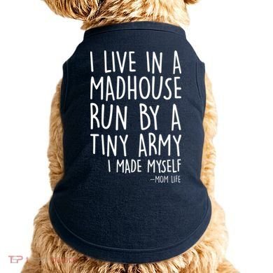I Live In A Madhouse Run By A Tiny Army Mom Life Doggie Tank