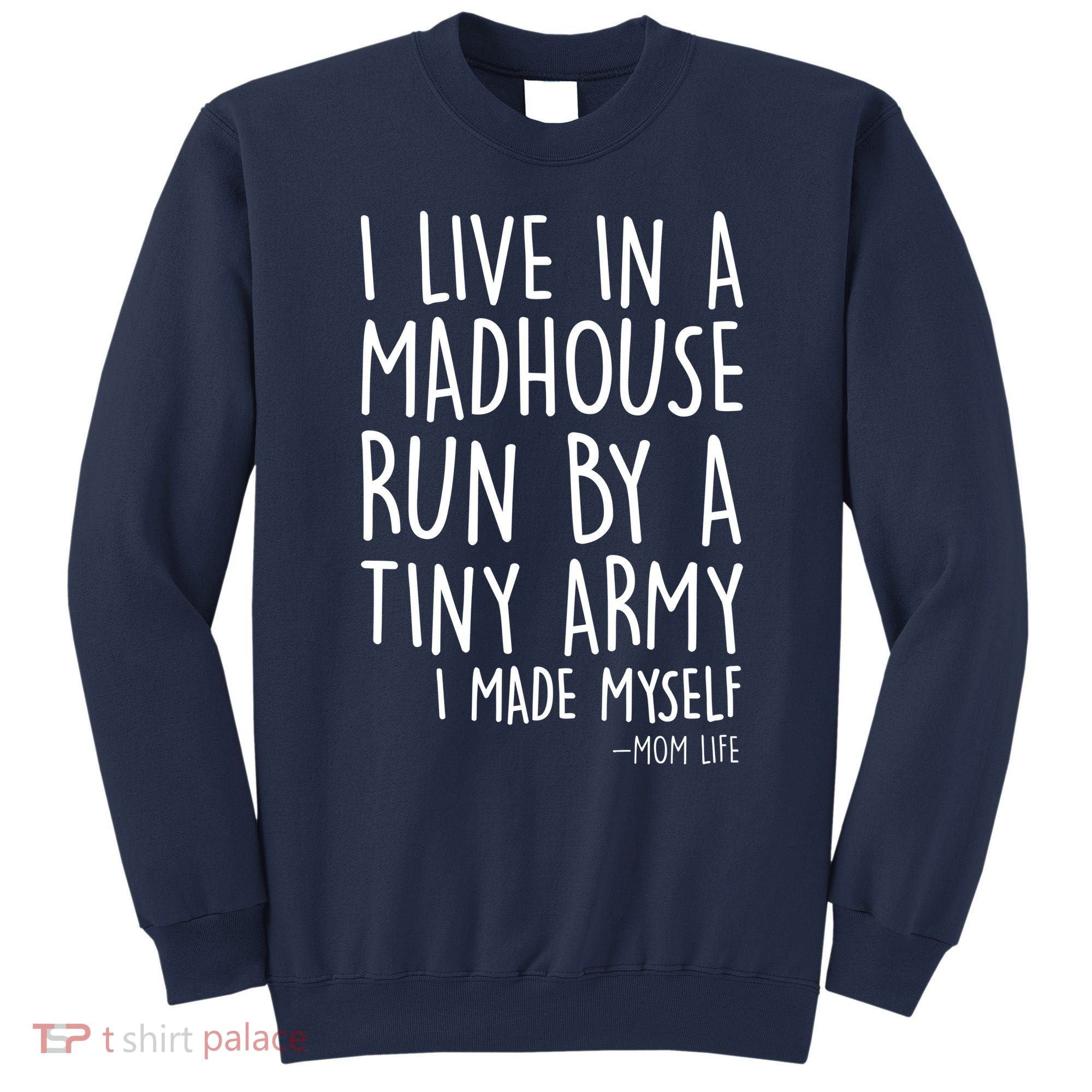 I Live In A Madhouse Run By A Tiny Army Mom Life Sweatshirt