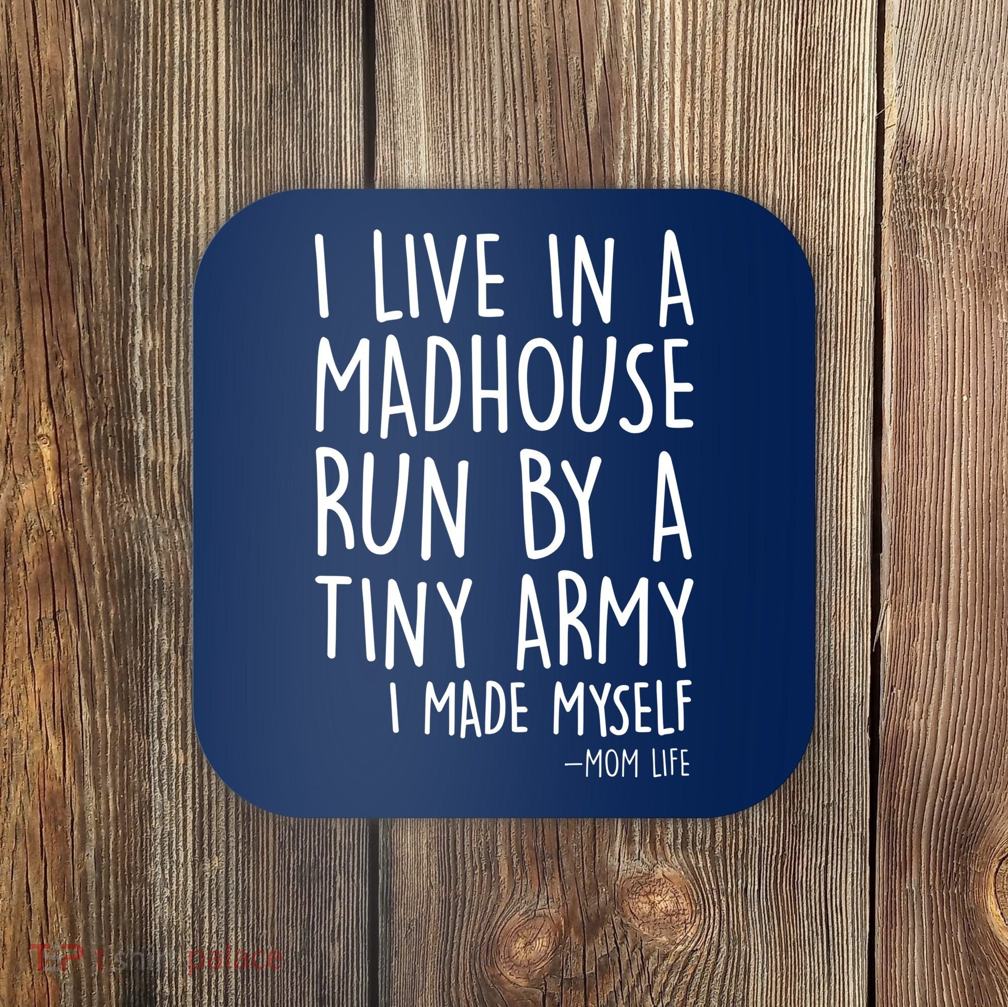 I Live In A Madhouse Run By A Tiny Army Mom Life Coaster