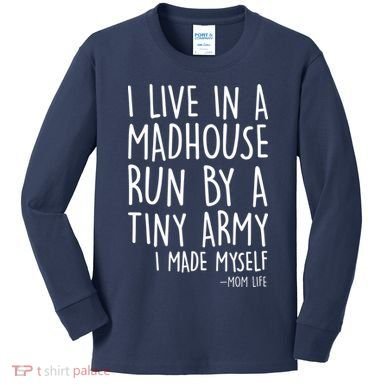 I Live In A Madhouse Run By A Tiny Army Mom Life Kids Long Sleeve Shirt