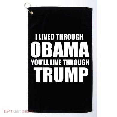I Lived Through Obama You'll Live Through Trump Golf Towel