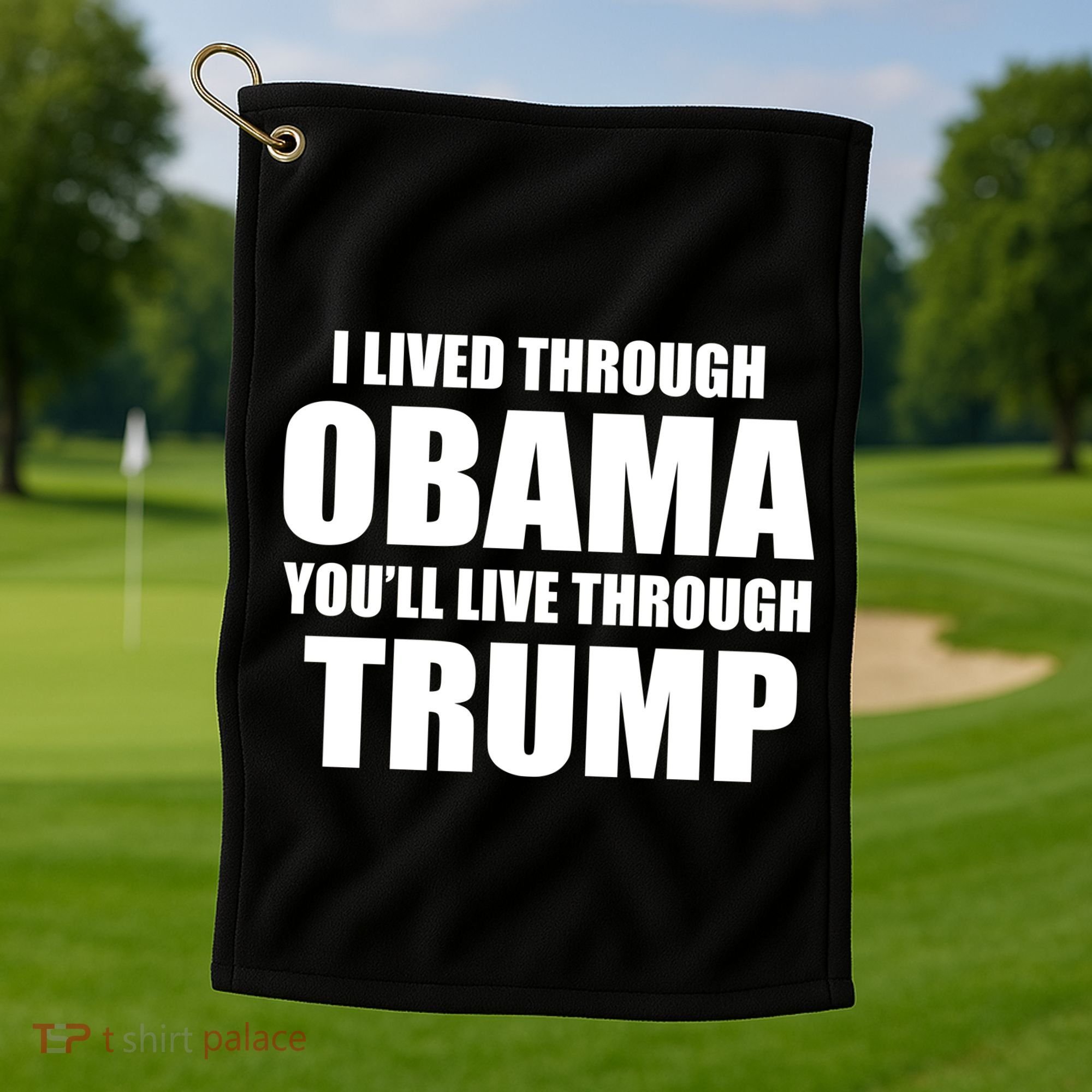 I Lived Through Obama You'll Live Through Trump Golf Towel