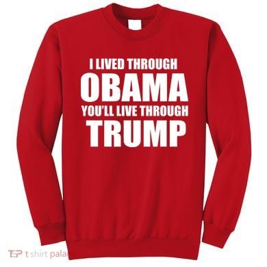 I Lived Through Obama You'll Live Through Trump Sweatshirt