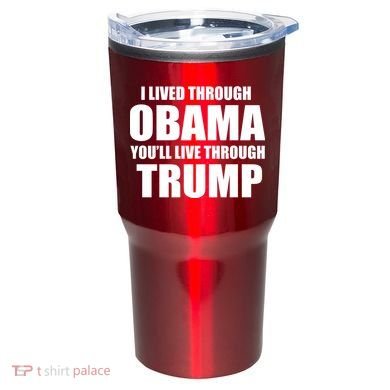 I Lived Through Obama You'll Live Through Trump Tumbler