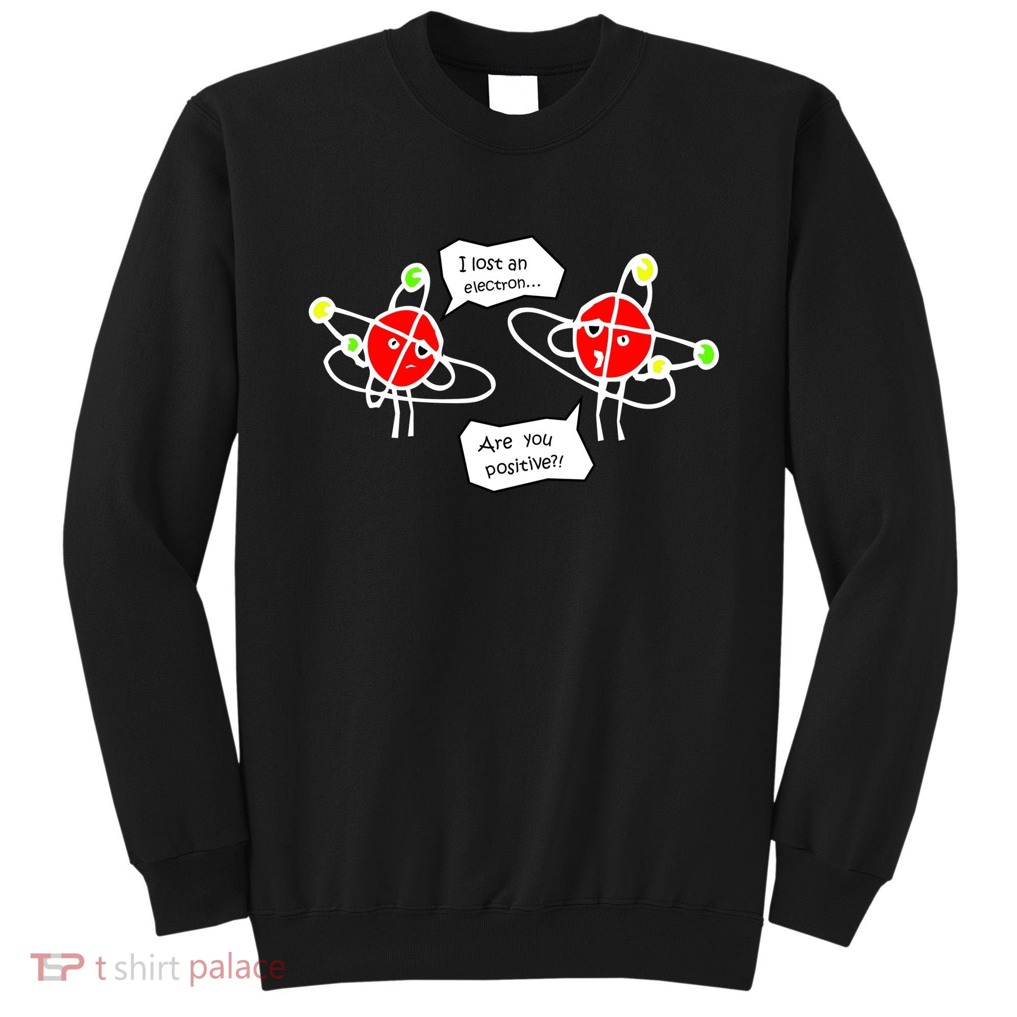 I Lost An Electron Are You Positive Sweatshirt