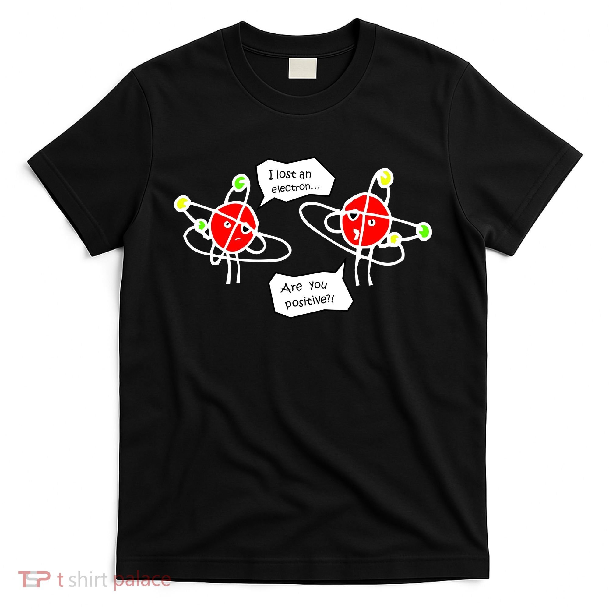 I Lost An Electron Are You Positive T-Shirt