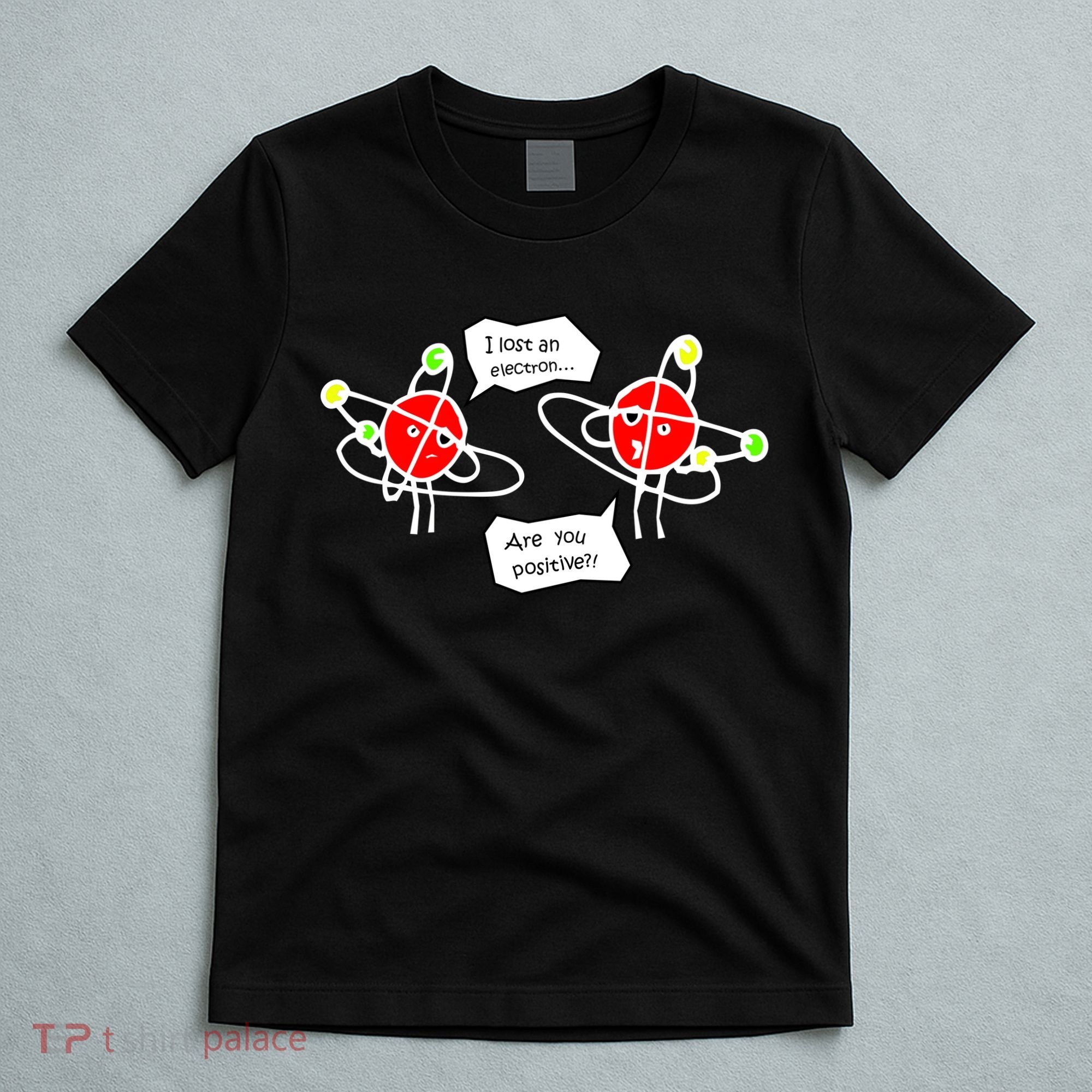 I Lost An Electron Are You Positive T-Shirt
