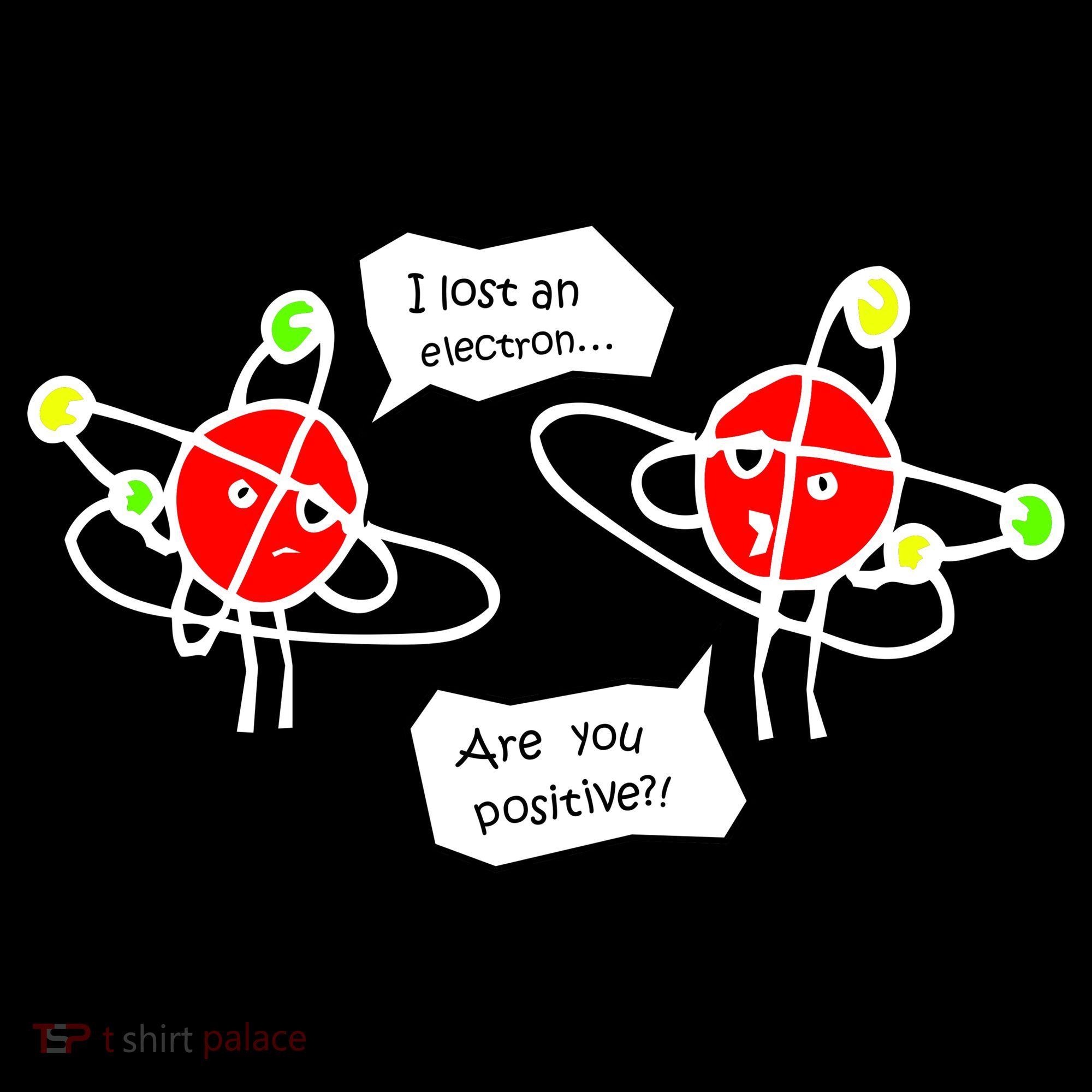 I Lost An Electron Are You Positive T-Shirt