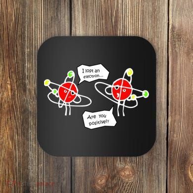 I Lost An Electron Are You Positive Coaster