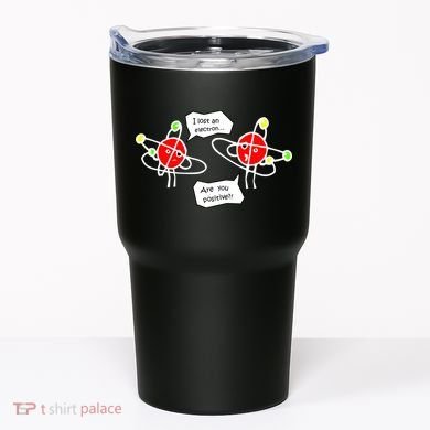 I Lost An Electron Are You Positive Tumbler