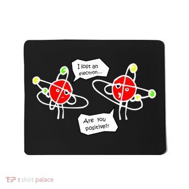 I Lost An Electron Are You Positive Mousepad