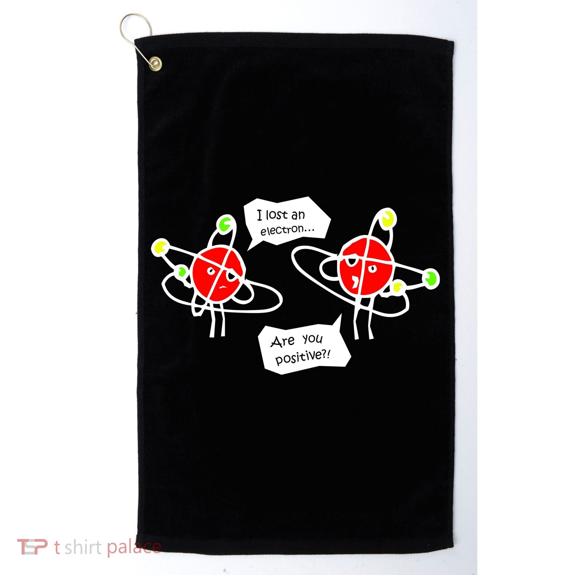 I Lost An Electron Are You Positive Golf Towel