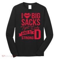 I Love Big Sacks Tight Ends And A Strong D Long Sleeve Shirt thumb 0