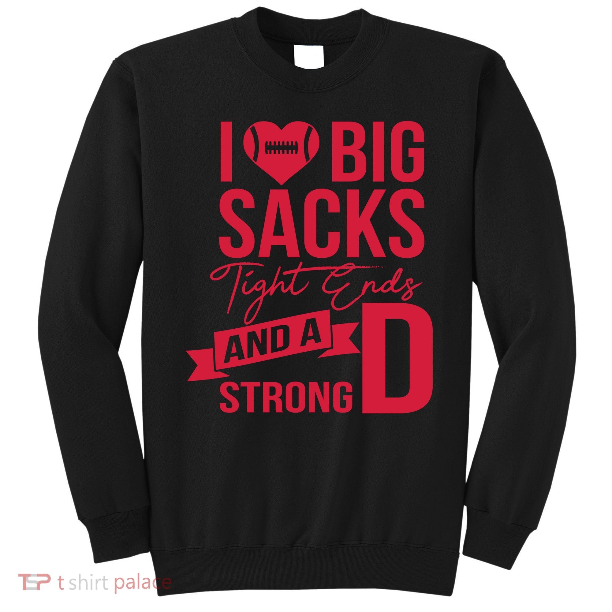 I Love Big Sacks Tight Ends And A Strong D Sweatshirt