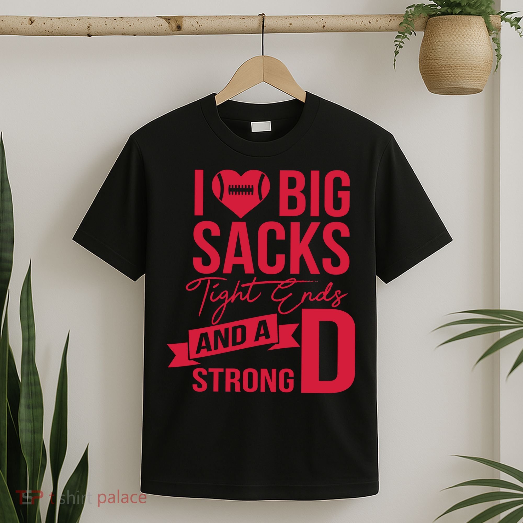 I Love Big Sacks Tight Ends And A Strong D T-Shirt