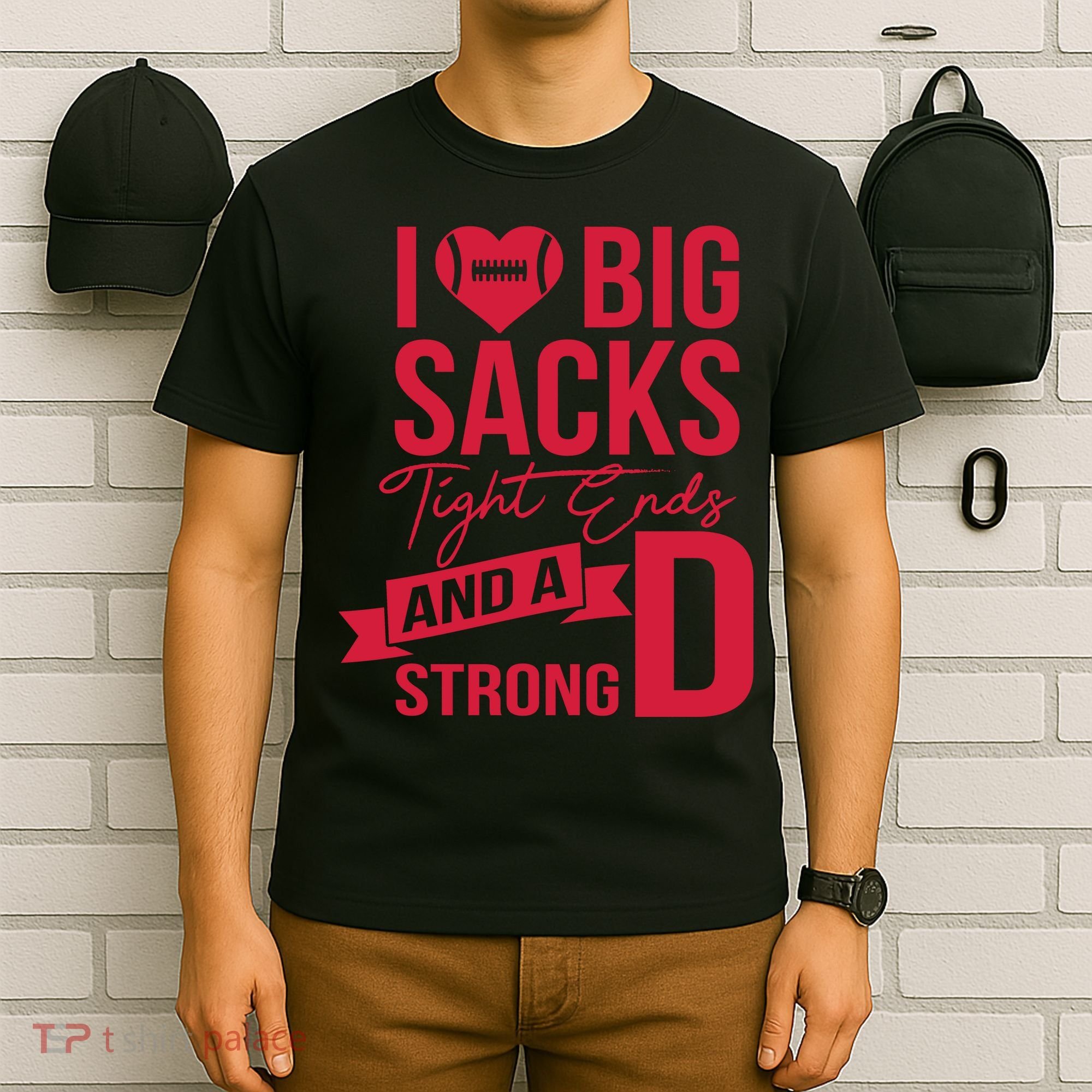 I Love Big Sacks Tight Ends And A Strong D T-Shirt